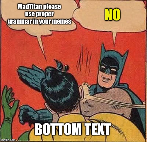 Batman Slapping Robin | MadTitan please use proper grammar in your memes; NO; BOTTOM TEXT | image tagged in memes,batman slapping robin | made w/ Imgflip meme maker