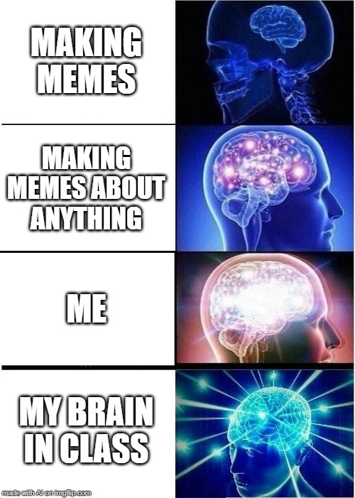 Haven't done an A.I meme for awhile | MAKING MEMES; MAKING MEMES ABOUT ANYTHING; ME; MY BRAIN IN CLASS | image tagged in memes,expanding brain | made w/ Imgflip meme maker