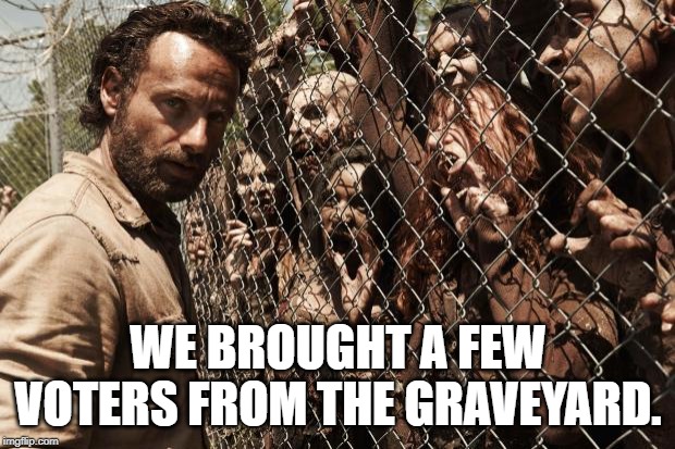 zombies | WE BROUGHT A FEW VOTERS FROM THE GRAVEYARD. | image tagged in zombies | made w/ Imgflip meme maker