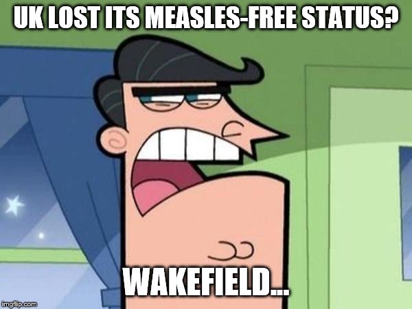 Dinkleberg Blank | UK LOST ITS MEASLES-FREE STATUS? WAKEFIELD... | image tagged in dinkleberg blank | made w/ Imgflip meme maker