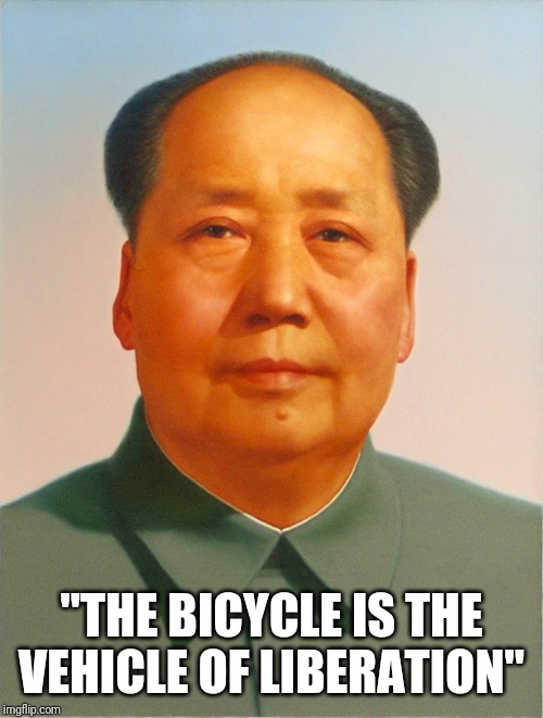 Mao Zedong | "THE BICYCLE IS THE

VEHICLE OF LIBERATION" | image tagged in mao zedong | made w/ Imgflip meme maker