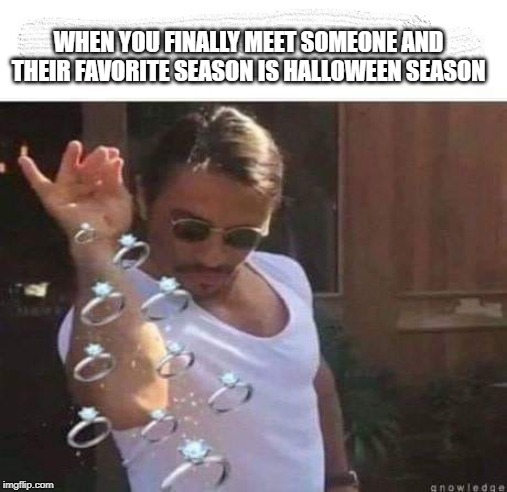 Marriage | WHEN YOU FINALLY MEET SOMEONE AND THEIR FAVORITE SEASON IS HALLOWEEN SEASON | image tagged in marriage | made w/ Imgflip meme maker