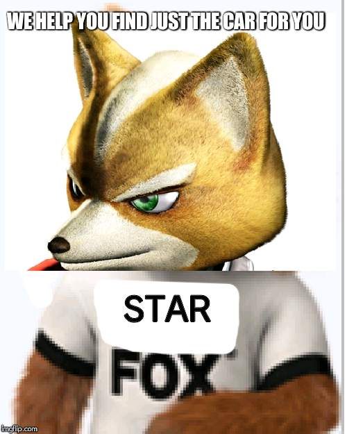 Star Fax™, just what you need | WE HELP YOU FIND JUST THE CAR FOR YOU; STAR | made w/ Imgflip meme maker
