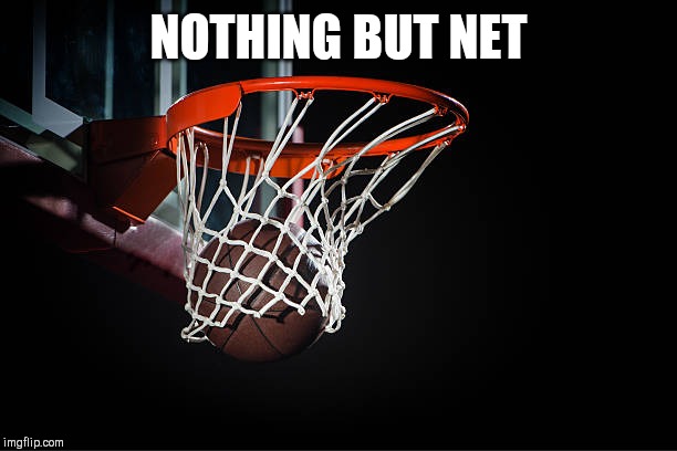 Nothing but net | NOTHING BUT NET | image tagged in nothing but net | made w/ Imgflip meme maker