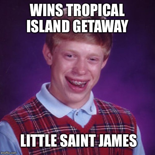 Three hour tour | WINS TROPICAL ISLAND GETAWAY; LITTLE SAINT JAMES | image tagged in badluck brian,dank memes,jeffrey epstein,tropical | made w/ Imgflip meme maker
