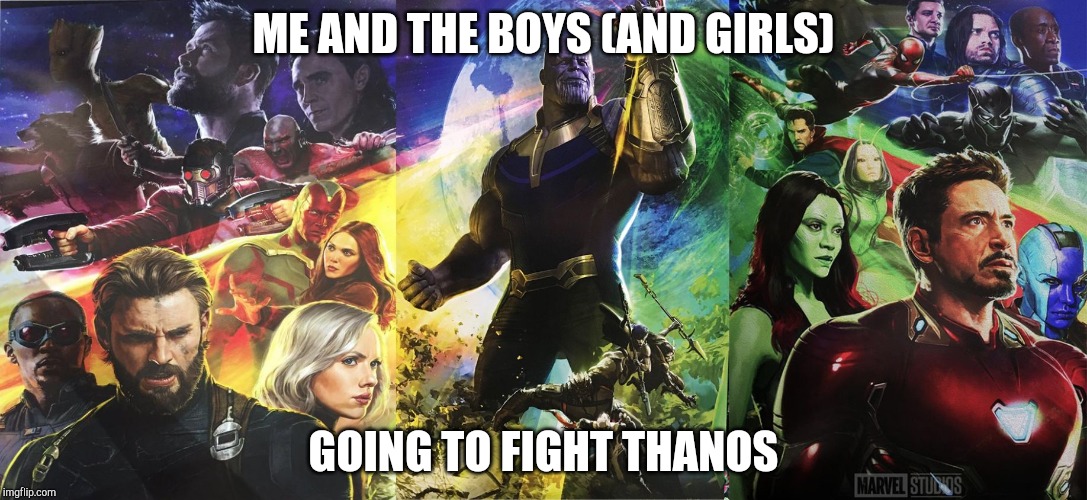 Me and the bois |  ME AND THE BOYS (AND GIRLS); GOING TO FIGHT THANOS | image tagged in marvel,me and the boys,me and the boys week,boi,funny,infinity war | made w/ Imgflip meme maker