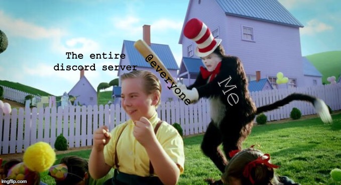 Matinee of the Matinee in the Hatinee | The entire discord server; Me; @everyone | image tagged in cat  the hat | made w/ Imgflip meme maker