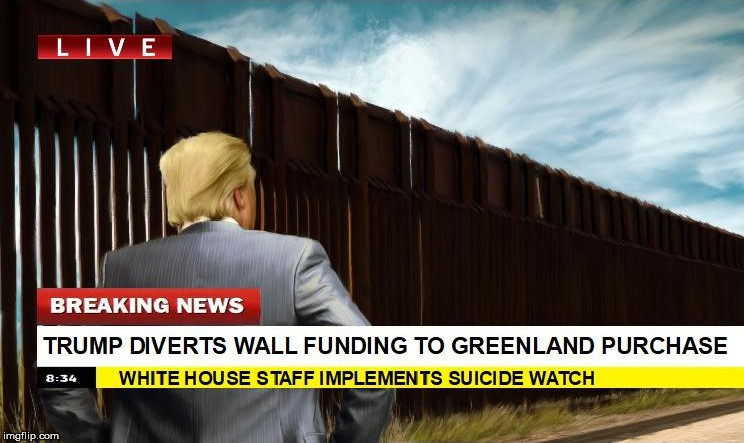 here we go | image tagged in politics,donald trump,trump,greenland,wall,border wall | made w/ Imgflip meme maker