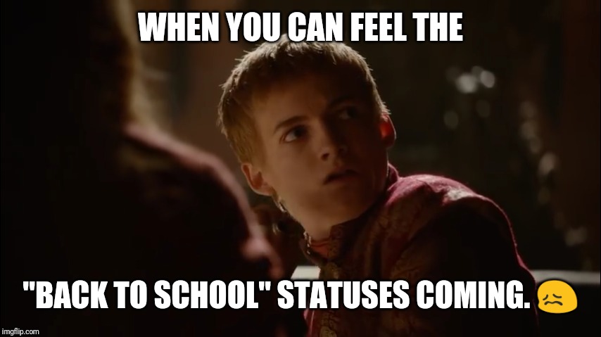 Joffrey Scared Face | WHEN YOU CAN FEEL THE; "BACK TO SCHOOL" STATUSES COMING. 😖 | image tagged in joffrey scared face | made w/ Imgflip meme maker