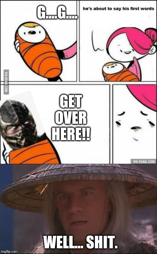 G....G.... GET OVER HERE!! WELL... SHIT. | image tagged in he is about to say his first words,raiden | made w/ Imgflip meme maker
