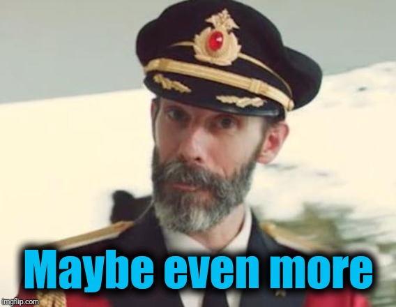 Captain Obvious | Maybe even more | image tagged in captain obvious | made w/ Imgflip meme maker