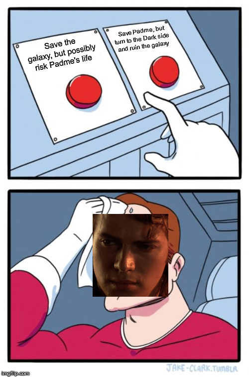 Two Buttons Meme | Save Padme, but turn to the Dark side and ruin the galaxy; Save the galaxy, but possibly risk Padme's life | image tagged in memes,two buttons | made w/ Imgflip meme maker