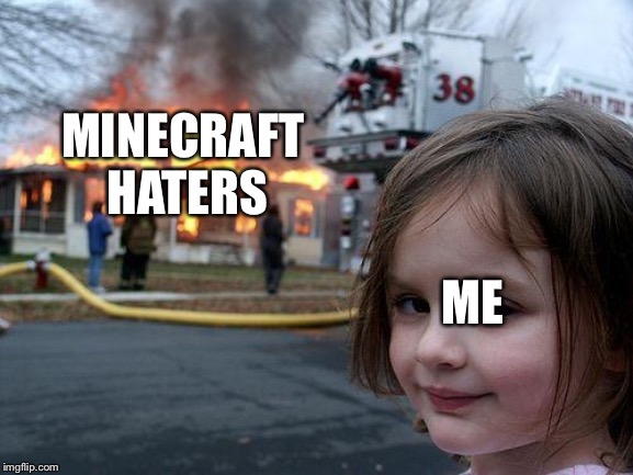 Disaster Girl | MINECRAFT 
HATERS; ME | image tagged in memes,disaster girl | made w/ Imgflip meme maker