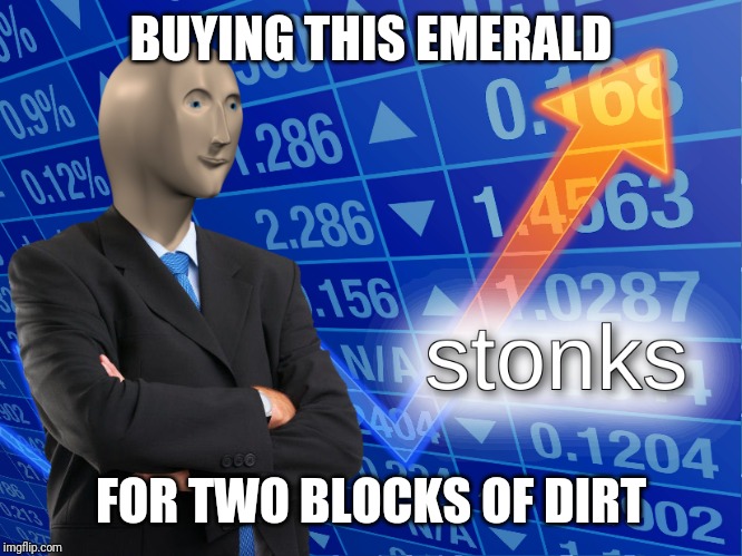 stonks | BUYING THIS EMERALD FOR TWO BLOCKS OF DIRT | image tagged in stonks | made w/ Imgflip meme maker