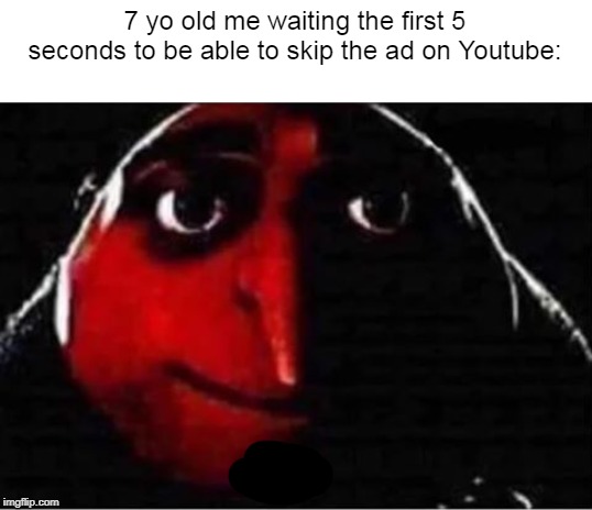 Gru No | 7 yo old me waiting the first 5 seconds to be able to skip the ad on Youtube: | image tagged in gru no | made w/ Imgflip meme maker