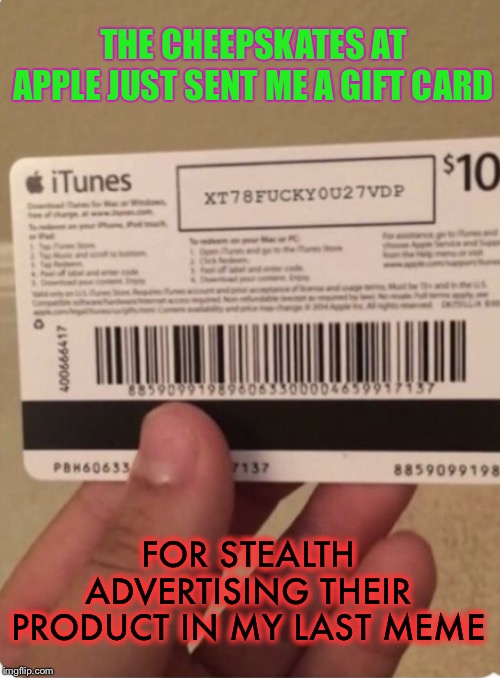 When you see it.( it’s meme rollover time ) | THE CHEEPSKATES AT APPLE JUST SENT ME A GIFT CARD; FOR STEALTH ADVERTISING THEIR PRODUCT IN MY LAST MEME | image tagged in apple inc,insult,meme piggybacking,cheepskates,iphone,ricardo klement | made w/ Imgflip meme maker