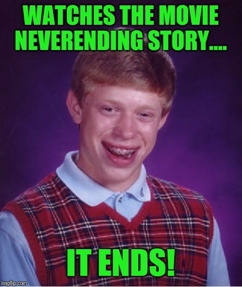 Bad Luck Brian Meme | WATCHES THE MOVIE NEVERENDING STORY.... IT ENDS! | image tagged in memes,bad luck brian | made w/ Imgflip meme maker