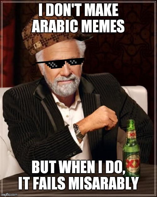 Here, have a pun.  E. | I DON'T MAKE ARABIC MEMES; BUT WHEN I DO, IT FAILS MISARABLY | image tagged in memes,the most interesting man in the world,arabic | made w/ Imgflip meme maker