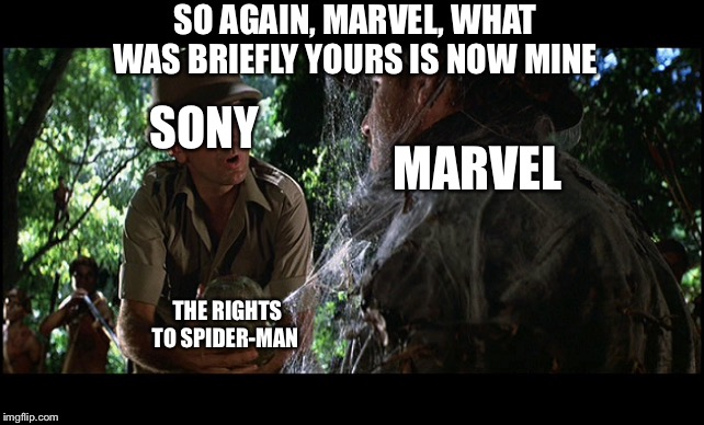 SO AGAIN, MARVEL, WHAT WAS BRIEFLY YOURS IS NOW MINE; SONY; MARVEL; THE RIGHTS TO SPIDER-MAN | image tagged in indiana jones | made w/ Imgflip meme maker