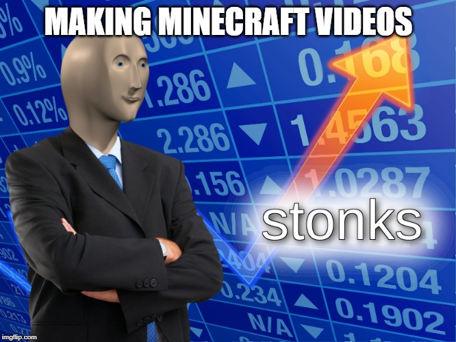 stonks | MAKING MINECRAFT VIDEOS | image tagged in stonks | made w/ Imgflip meme maker