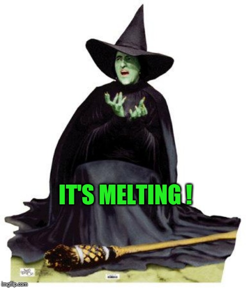 Wizard of Oz Melting | IT'S MELTING ! | image tagged in wizard of oz melting | made w/ Imgflip meme maker