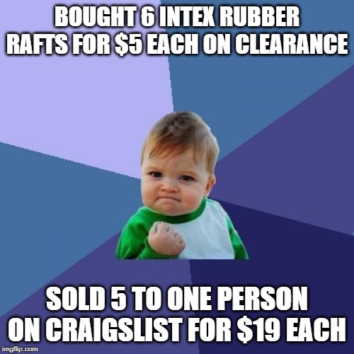 Success Kid | BOUGHT 6 INTEX RUBBER RAFTS FOR $5 EACH ON CLEARANCE; SOLD 5 TO ONE PERSON ON CRAIGSLIST FOR $19 EACH | image tagged in memes,success kid | made w/ Imgflip meme maker