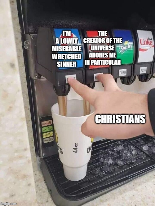 The Christian Two-Step | THE CREATOR OF THE UNIVERSE ADORES ME IN PARTICULAR; I'M A LOWLY MISERABLE WRETCHED SINNER; CHRISTIANS | image tagged in soda contradictions,sinner,saint,christians | made w/ Imgflip meme maker