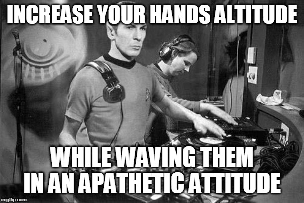 DJ Spock | INCREASE YOUR HANDS ALTITUDE; WHILE WAVING THEM IN AN APATHETIC ATTITUDE | image tagged in dj spock | made w/ Imgflip meme maker