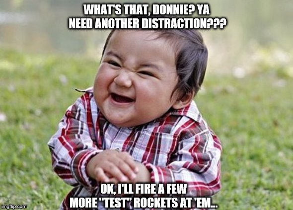 demon child | WHAT'S THAT, DONNIE? YA  NEED ANOTHER DISTRACTION??? OK, I'LL FIRE A FEW MORE "TEST" ROCKETS AT 'EM... | image tagged in demon child | made w/ Imgflip meme maker