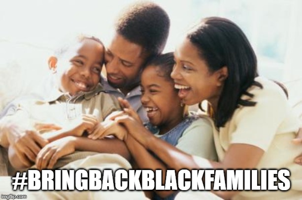 Happy Black Family | #BRINGBACKBLACKFAMILIES | image tagged in happy black family | made w/ Imgflip meme maker
