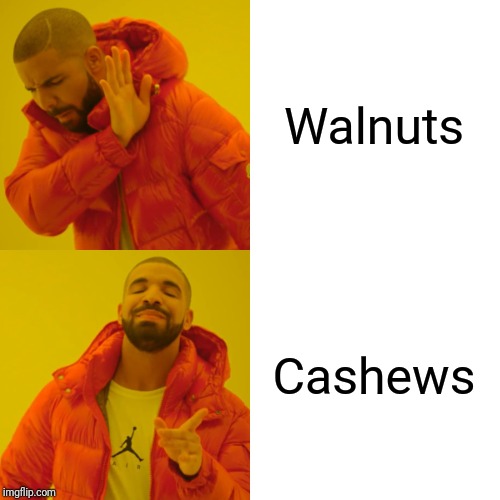 Nutz | Walnuts; Cashews | image tagged in memes,drake hotline bling,nuts | made w/ Imgflip meme maker