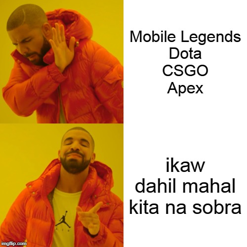 Drake Hotline Bling | Mobile Legends
Dota
CSGO
Apex; ikaw dahil mahal kita na sobra | image tagged in memes,drake hotline bling | made w/ Imgflip meme maker