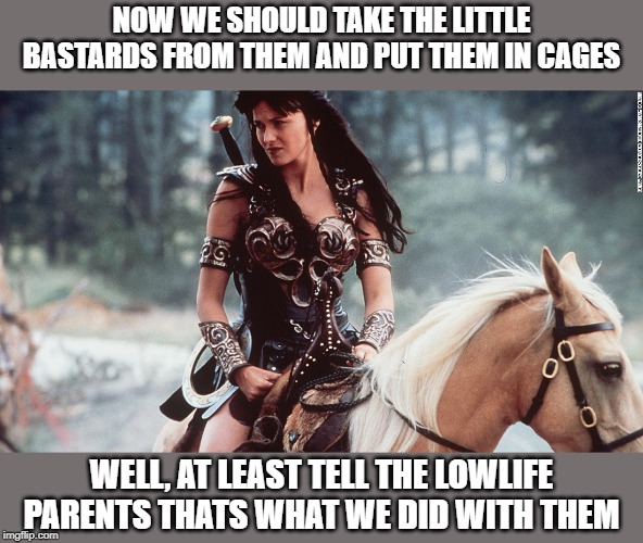 NOW WE SHOULD TAKE THE LITTLE BASTARDS FROM THEM AND PUT THEM IN CAGES WELL, AT LEAST TELL THE LOWLIFE PARENTS THATS WHAT WE DID WITH THEM | made w/ Imgflip meme maker