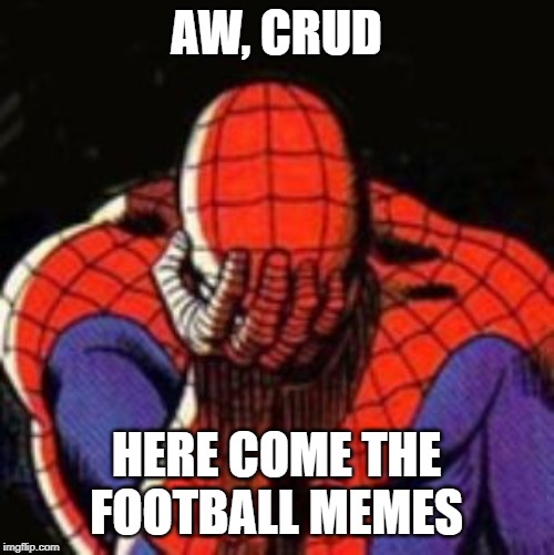 Sad Spiderman Meme | AW, CRUD HERE COME THE FOOTBALL MEMES | image tagged in memes,sad spiderman,spiderman | made w/ Imgflip meme maker