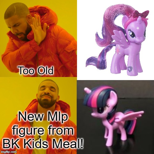 Original Twilight Sparkle and BK Kids Meal Twilight Sparkle toy | Too Old; New Mlp figure from BK Kids Meal! | image tagged in drake hotline bling,mlp,twilight sparkle,mlp fim | made w/ Imgflip meme maker