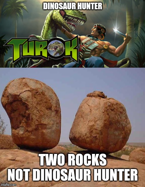 Turok | DINOSAUR HUNTER; TWO ROCKS
NOT DINOSAUR HUNTER | image tagged in memes,dinosaur,dinosaurs,turok | made w/ Imgflip meme maker