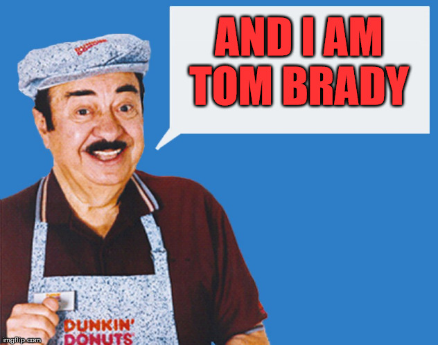 make the donuts | AND I AM TOM BRADY | image tagged in make the donuts | made w/ Imgflip meme maker