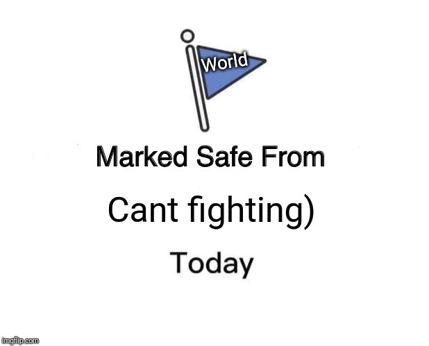 Marked Safe From Meme | Cant fighting) World | image tagged in memes,marked safe from | made w/ Imgflip meme maker