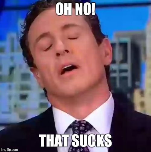 Chris Cuomo | OH NO! THAT SUCKS | image tagged in chris cuomo | made w/ Imgflip meme maker