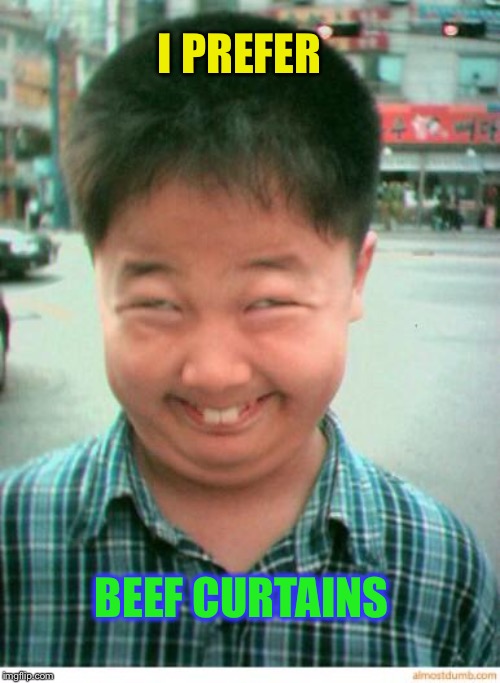 funny asian face | I PREFER BEEF CURTAINS | image tagged in funny asian face | made w/ Imgflip meme maker