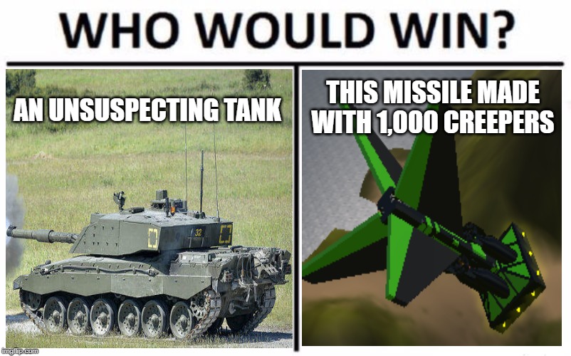 You thought 1 creeper was bad enough... Why 1,000 of them packed in a single warhead? | AN UNSUSPECTING TANK; THIS MISSILE MADE WITH 1,000 CREEPERS | image tagged in nope nope nope,try not to fear,who would win | made w/ Imgflip meme maker