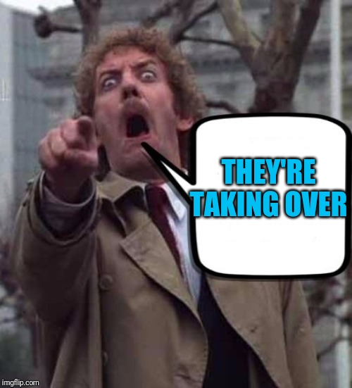 Invasion of The Body Snatchers Donald Sutherland  | THEY'RE TAKING OVER | image tagged in invasion of the body snatchers donald sutherland | made w/ Imgflip meme maker