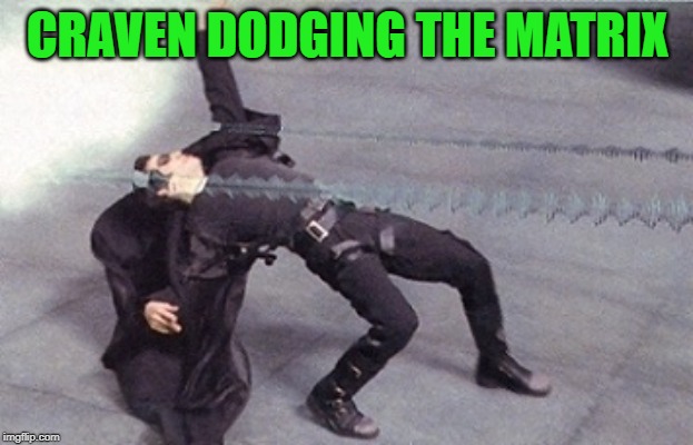 neo dodging a bullet matrix | CRAVEN DODGING THE MATRIX | image tagged in neo dodging a bullet matrix | made w/ Imgflip meme maker