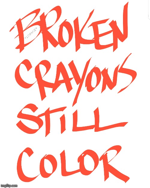 BROKEN BUT NOT FORGOTTEN | image tagged in broken,colors,survivor,inspirational quote | made w/ Imgflip meme maker