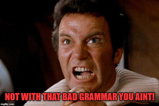 Star Trek Kirk Khan | NOT WITH THAT BAD GRAMMAR YOU AINT! | image tagged in star trek kirk khan | made w/ Imgflip meme maker