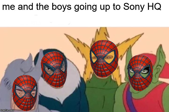 Me And The Boys Meme | me and the boys going up to Sony HQ | image tagged in memes,me and the boys | made w/ Imgflip meme maker