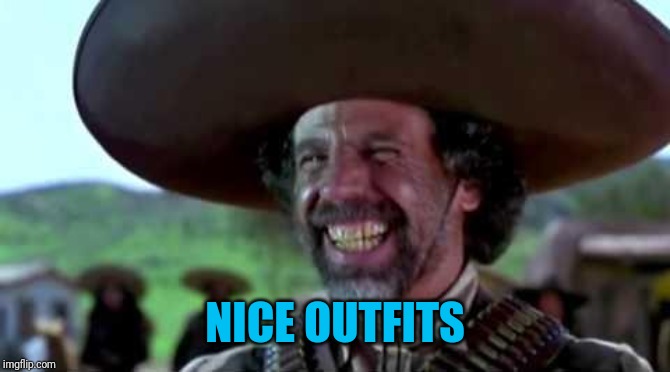 El Guapo Funny Guys | NICE OUTFITS | image tagged in el guapo funny guys | made w/ Imgflip meme maker