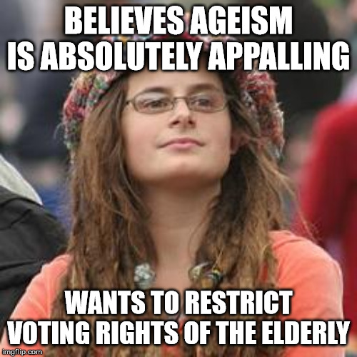 hippie meme girl | BELIEVES AGEISM IS ABSOLUTELY APPALLING; WANTS TO RESTRICT VOTING RIGHTS OF THE ELDERLY | image tagged in hippie meme girl,AdviceAnimals | made w/ Imgflip meme maker
