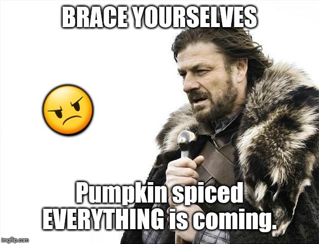 Jack Chop | BRACE YOURSELVES; 😠; Pumpkin spiced EVERYTHING is coming. | image tagged in memes,brace yourselves x is coming,pumpkin spice,pumpkin,coffee | made w/ Imgflip meme maker