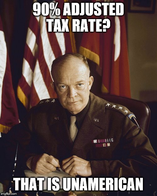 Eisenhower | 90% ADJUSTED TAX RATE? THAT IS UNAMERICAN | image tagged in eisenhower | made w/ Imgflip meme maker